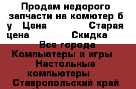 Продам недорого запчасти на комютер б/у › Цена ­ 19 000 › Старая цена ­ 26 500 › Скидка ­ 2 - Все города Компьютеры и игры » Настольные компьютеры   . Ставропольский край,Кисловодск г.